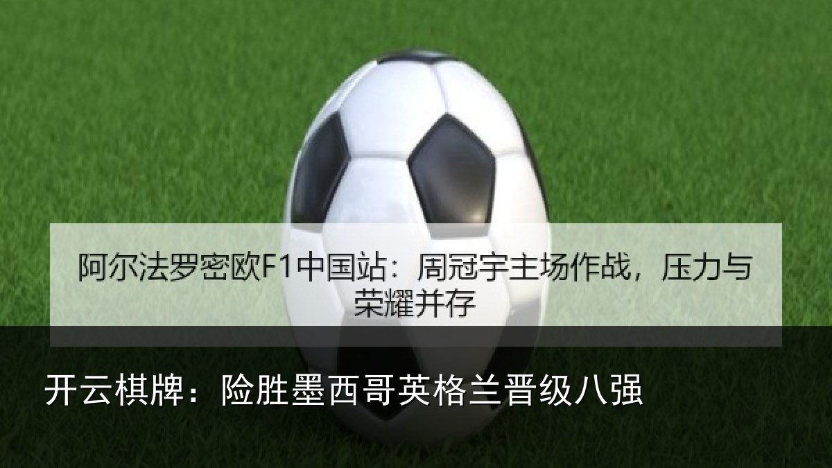 开云棋牌：险胜墨西哥英格兰晋级八强