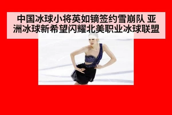 中国冰球小将英如镝签约雪崩队 亚洲冰球新希望闪耀北美职业冰球联盟