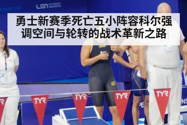 勇士新赛季死亡五小阵容科尔强调空间与轮转的战术革新之路